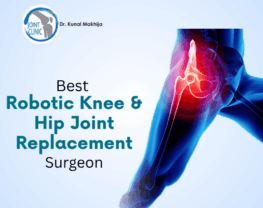 Best Robotic Knee & Hip Joint Replacement Surgeon in Panvel, Navi Mumbai – Dr. Kunal Makhija